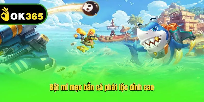 Bật mí mẹo bắn cá phát lộc đỉnh cao