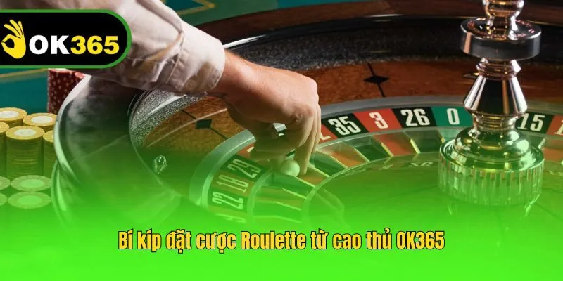 Bí kíp đặt cược Roulette từ cao thủ OK365