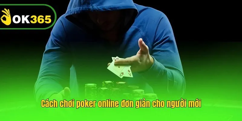 Cách chơi poker online đơn giản cho người mới