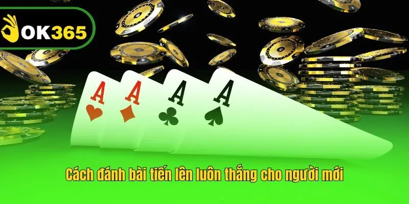Cách đánh bài tiến lên luôn thắng cho người mới