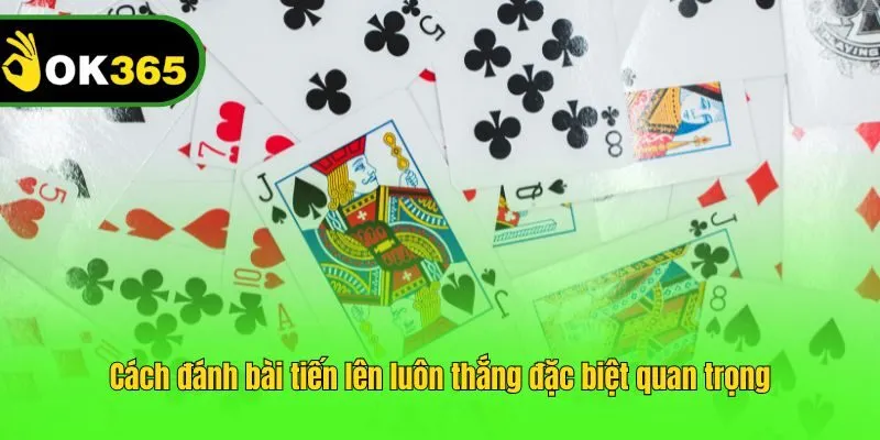 Cách đánh bài tiến lên luôn thắng đặc biệt quan trọng