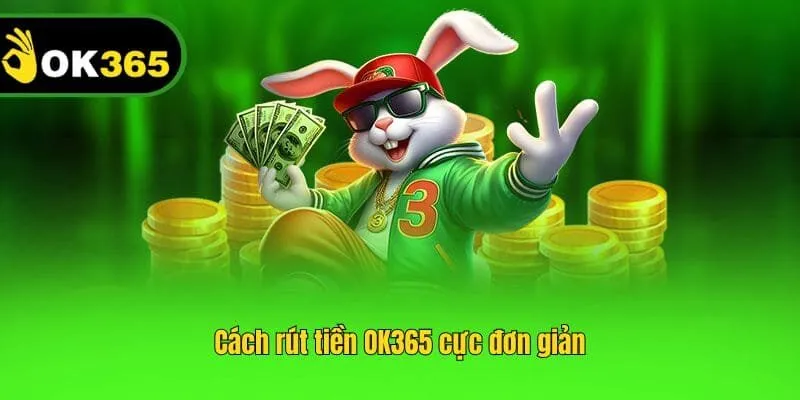Cách rút tiền OK365 cực đơn giản