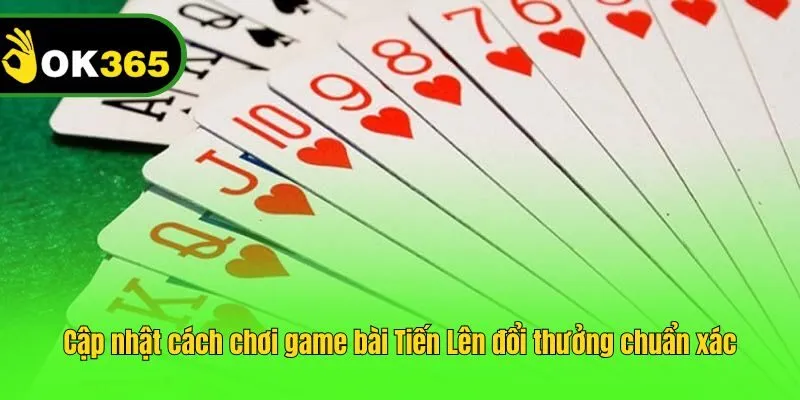 Cập nhật cách chơi game bài Tiến Lên đổi thưởng chuẩn xác