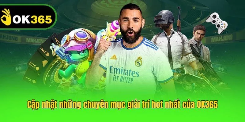 Cập nhật những chuyên mục giải trí hot nhất của OK365