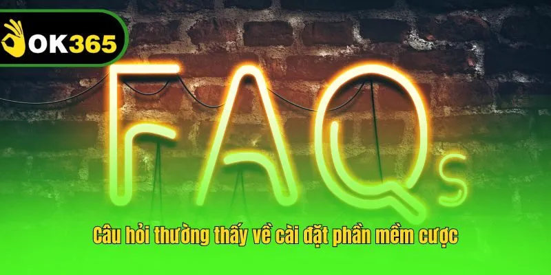 Câu hỏi thường thấy về cài đặt phần mềm cược