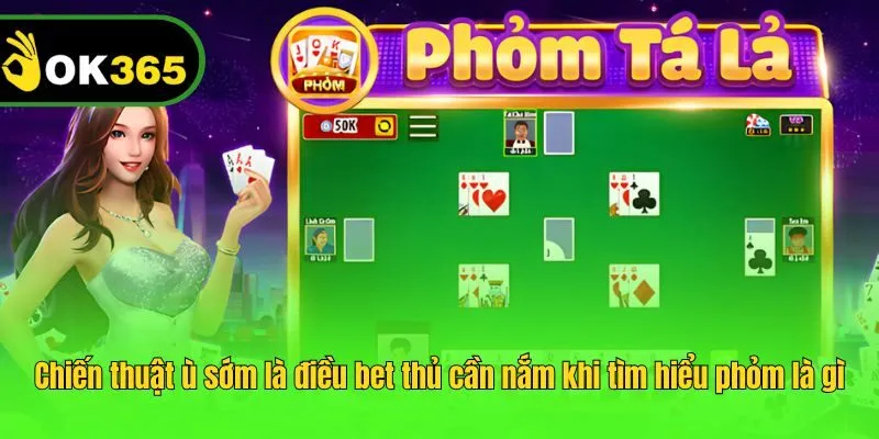 Chiến thuật ù sớm là điều bet thủ cần nắm khi tìm hiểu phỏm là gì