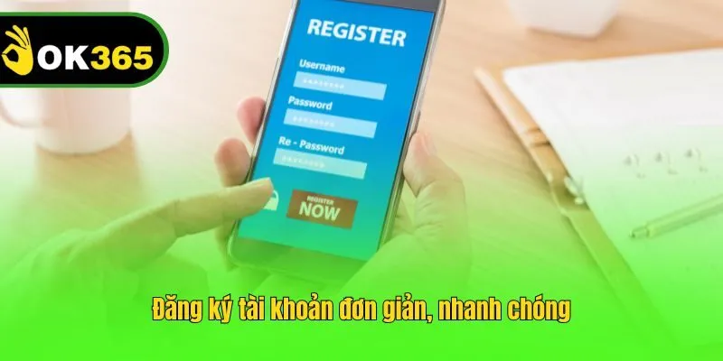 Đăng ký tài khoản đơn giản, an toàn và nhanh chóng