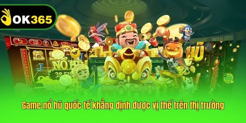 Game nổ hũ quốc tế khẳng định được vị thế trên thị trường