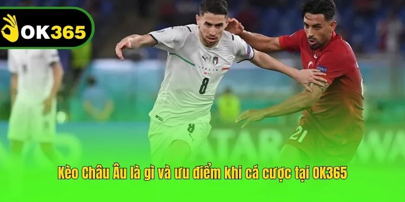 Kèo Châu Âu là gì và ưu điểm khi cá cược tại OK365