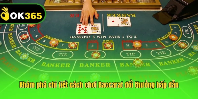 Khám phá chi tiết cách chơi Baccarat đổi thưởng hấp dẫn