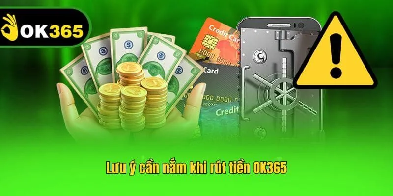 Lưu ý cần nắm khi rút tiền OK365
