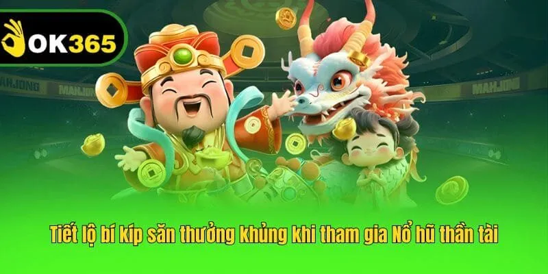 Tiết lộ bí kíp săn thưởng khủng khi tham gia Nổ hũ thần tài